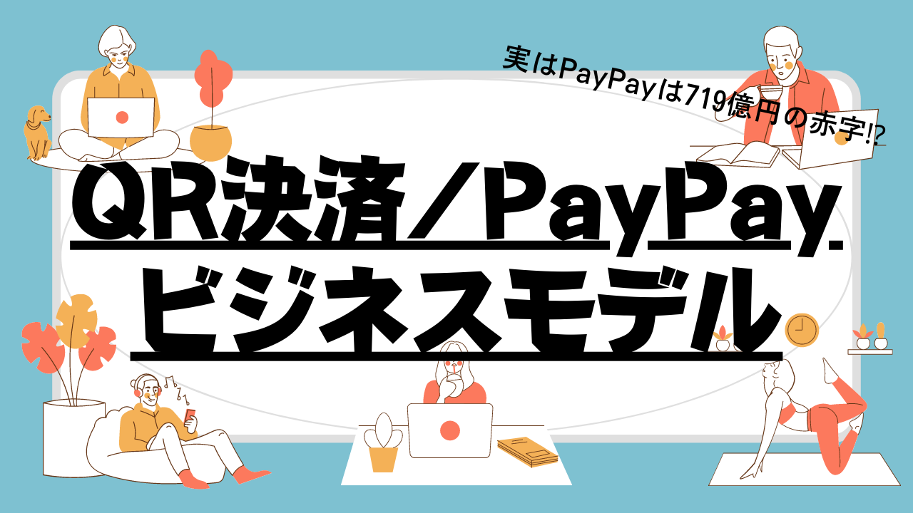 【PayPayは719億の赤字⁉】QR決済「PayPay」のビジネスモデルと今後